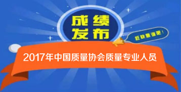 2017年度中國質(zhì)量協(xié)會(huì)質(zhì)量專業(yè)人員考試成績公布及查詢通知